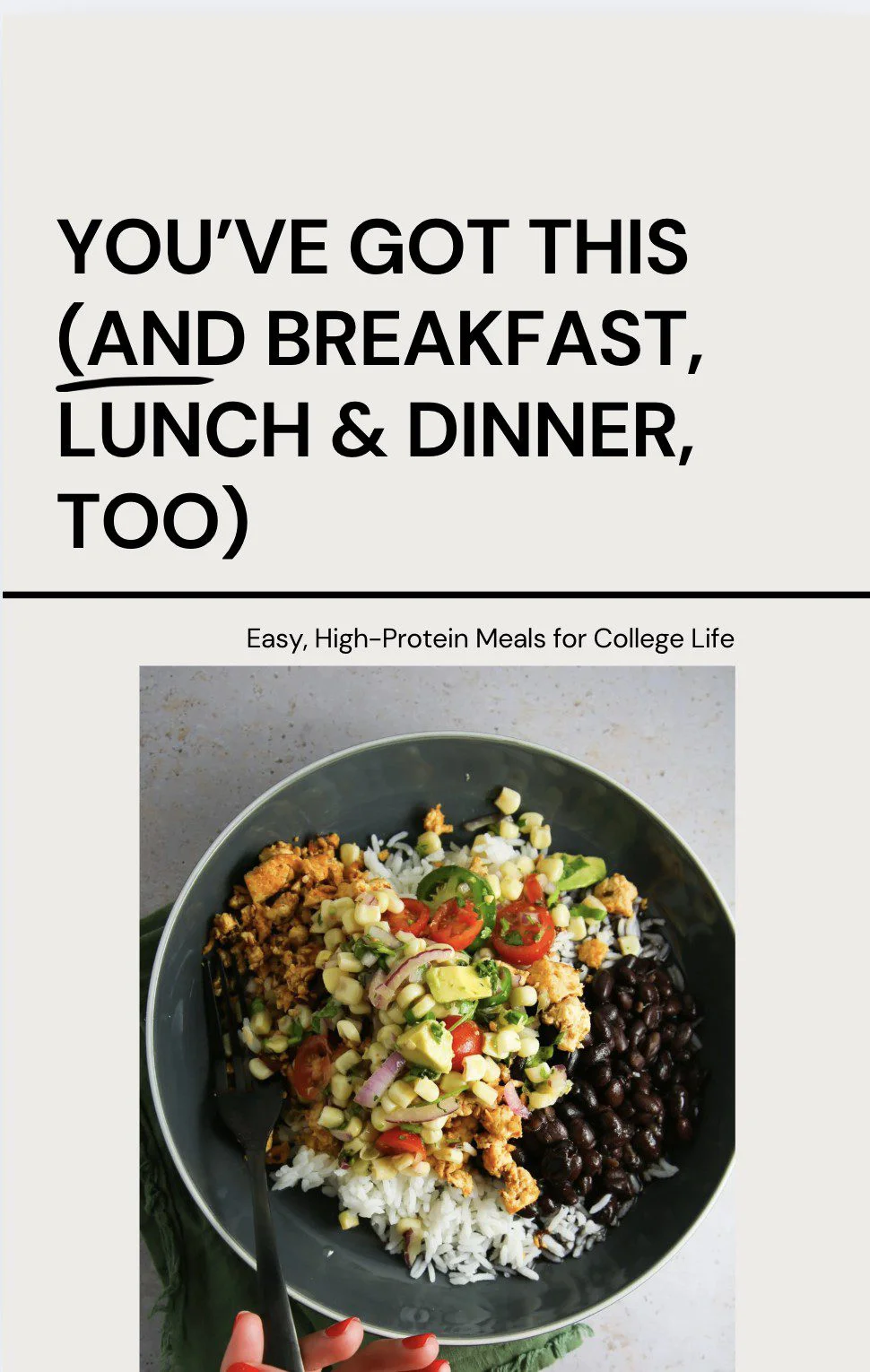 A bowl filled with rice, black beans, scrambled eggs, and topped with chopped cucumber, tomato, red onion, and avocado. A fork rests in the bowl. Above, bold text reads, "YOU'VE GOT THIS (AND BREAKFAST, LUNCH & DINNER, TOO).