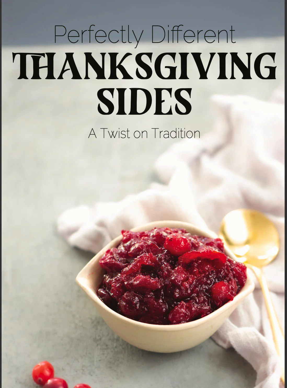 A bowl of cranberry sauce sits on a light gray surface next to a gold spoon and a white cloth. The image features the text: &ldquo;Perfectly Different Thanksgiving Sides&mdash;A Twist on Tradition.&rdquo; Discover unique holiday side dishes for your table.